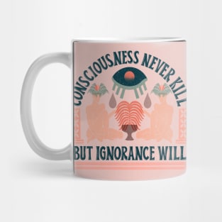 "Consciousness never kill, but ignorance will" Mug